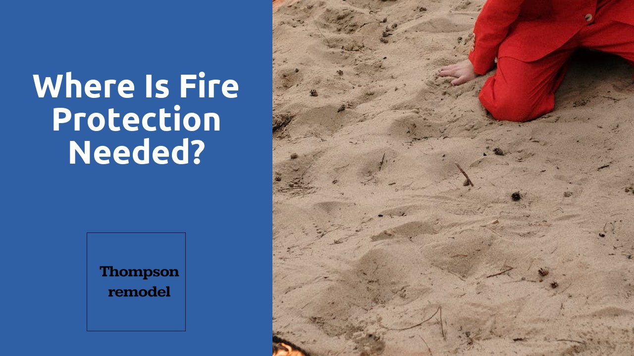 Where is fire protection needed?